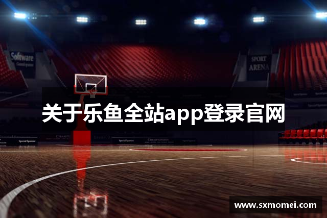 關(guān)于乐鱼全站app登录官网